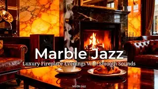 Marble Jazz &bull; Luxury Fireplace Evenings with Smooth Sounds &bull; Marble Jazz