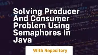 solving producer and consumer problem using semaphores in java