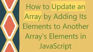 How to Update an Array by Adding Its Elements to Another Array's Elements in JavaScript