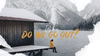 WHY DO WE GO OUT?