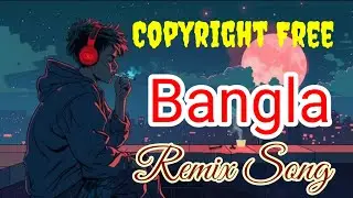 Bangla Remix Song || Copyright Free || Bangla Copyright Free Music