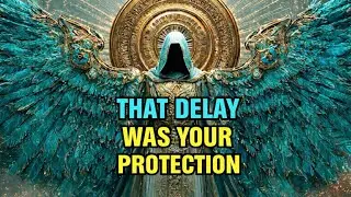 Archangel Michael Says: That Delay Was Your Protection