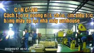 Công nghệ dập xoong nồi, chảo, ấm siêu tốc tại nhà máy sunhouse