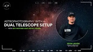 Astrophotography With a Dual Telescope Setup, with Sky-Watcher USA's Kevin LeGore