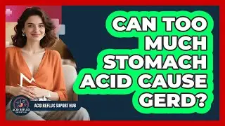 Can Too Much Stomach Acid Cause GERD?