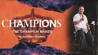 The Champion Maker | Champions | Ps. Anthony Fleming