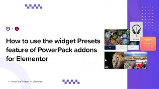 How to use presets for PowerPack widgets in the Elementor Editor | PowerPack Addons for Elementor