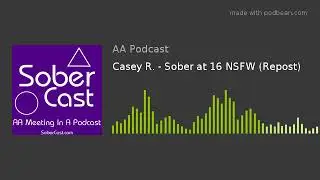 Casey R. - Sober at 16 NSFW (Repost)