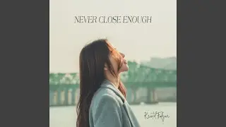 Never Close Enough