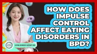How Does Impulse Control Affect Eating Disorders In BPD? - Eating Disorder Support Hub