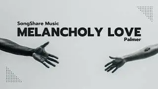 Melancholy Love - SongShare Music x Palmer