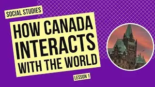 How Canada Interacts with the World | Social Studies Lesson