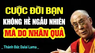 Cuộc Đời Bạn Không Hề Ngẫu Nhiên - Tất Cả Đều Do Nhân Quả | Thánh Đức Dalai Lama Khai Thị