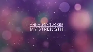 My Strength (lyric video) - Anna Joy Tucker // original from Riches and Beauty EP