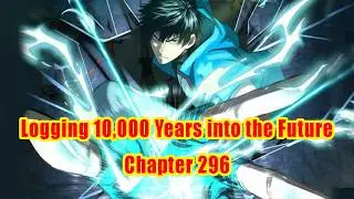 Logging 10,000 Years into the Future Ch - 296 | Deku Manhwa Recap