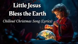 🎄✨ Little Jesus Bless the Earth &ndash; Emotional Deep House Christmas Song | Modern Sacred Holiday Music