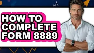 How to Complete Form 8889 - Easy Guide