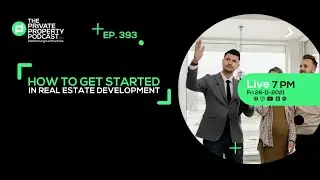 EPISODE 393: HOW TO GET STARTED IN REAL ESTATE DEVELOPMENT
