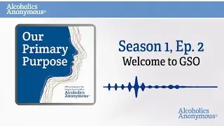 Our Primary Purpose Podcast - Season 1: Episode 2 - Welcome to GSO