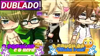 || Popular E O Nerd x Crush Da Minha Irm&atilde; || Mini-Filme Yaoi/Bl Gacha Club [Dublado]