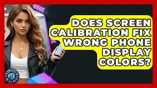 Does Screen Calibration Fix Wrong Phone Display Colors? - Phone Fix and Features