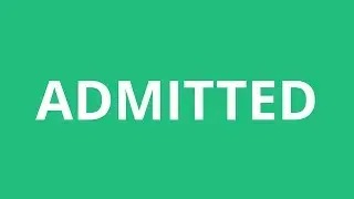 How To Pronounce Admitted - Pronunciation Academy