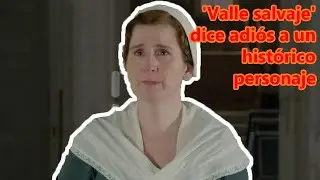 'Valle salvaje' se despide de un personaje hist&oacute;rico: Isabel dice adi&oacute;s a la serie La 1