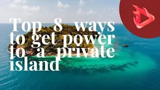 Top 8 ways to get power to your private island