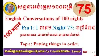 សន្ទនា១០០រាត្រី Conversations: Putting things in order. ការដាក់របស់របរតាមលំដាប់។ (Night 75)