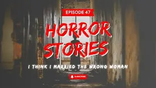 Horror stories episode 47 I think i married the wrong woman
