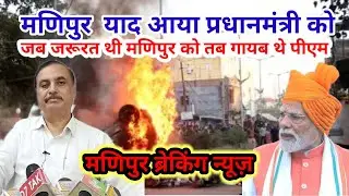 मणिपुर ब्रेकिंग न्यूज़ मणिपुर याद आया प्रधानमंत्री को जब जरूरत थी मणिपुर को तब गायब थे पीएम #manipur