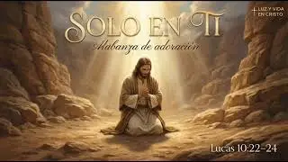 Solo en Ti | Alabanza Cristocéntrica (Lucas 10:22–24)