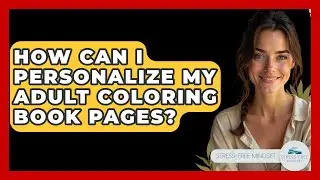How Can I Personalize My Adult Coloring Book Pages? - Stress Free Mindset