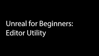 Unreal for Beginners: Editor Utility