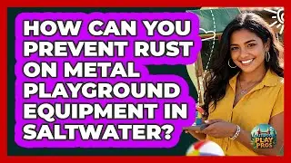 How Can You Prevent Rust On Metal Playground Equipment In Saltwater? - Outdoor Play Pros