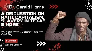 Dr Gerald Horne Builds On Haiti, The Revolutionary War, Capitalism, Slavery In Texas and More