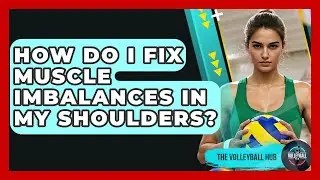 How Do I Fix Muscle Imbalances In My Shoulders? - The Volleyball Hub