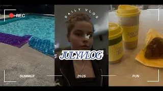 July vlog 2025