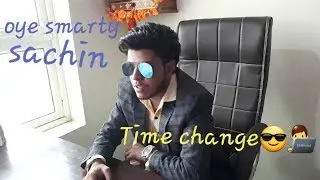TIME CHANGE ||OYE SMARTY SACHIN ||