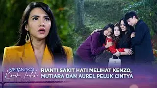 Rianti Cemburu! Melihat Cintya Bareng Kenzo, Mutiara dan Aurel | Merangkai Kisah Indah Episode 200
