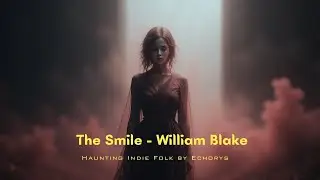 William Blake&rsquo;s The Smile | Love, Deceit & Redemption | Haunting Indie Folk by Echorys