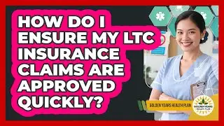 How Do I Ensure My LTC Insurance Claims Are Approved Quickly? - Golden Years Health Plan