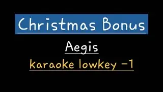 Christmas Bonus - Aegis (karaoke lower key -1)