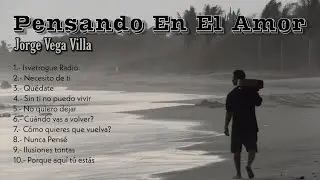 Jorge Vega Villa - Pensando En El Amor (Full Album)