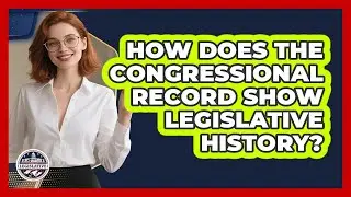 How Does The Congressional Record Show Legislative History? - Inside the Legislative Branch