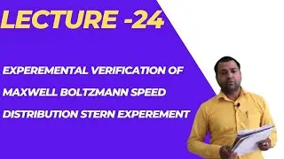 LEC-24 EXPERIMENTAL VERIFICATION OF MAXWELL BOLTZMANN SPEED DISTRIBUTION STERN EXPERIMENT