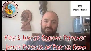 Fire & Water Cooking Podcast- James Peisker Co Founder of Porter Road
