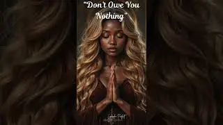 “Don’t Owe You Nothing”