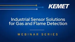 KEMET Webinar | Industrial Sensor Solutions For Gas and Flame Detection