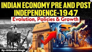 Indian Economy Before & After Independence 1947: Evolution, Policies, Reforms & Growth Story